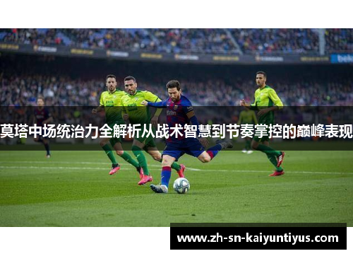 莫塔中场统治力全解析从战术智慧到节奏掌控的巅峰表现 莫塔中场统治力全解析从战术智慧到节奏掌控的巅峰表现