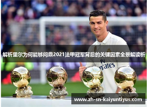 解析里尔为何能够问鼎2021法甲冠军背后的关键因素全景解读析 解析里尔为何能够问鼎2021法甲冠军背后的关键因素全景解读析