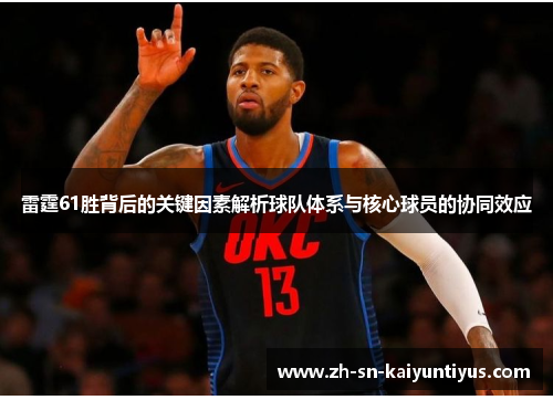 雷霆61胜背后的关键因素解析球队体系与核心球员的协同效应 雷霆61胜背后的关键因素解析球队体系与核心球员的协同效应