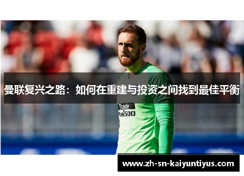 曼联复兴之路：如何在重建与投资之间找到最佳平衡