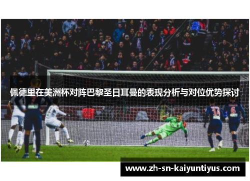 佩德里在美洲杯对阵巴黎圣日耳曼的表现分析与对位优势探讨