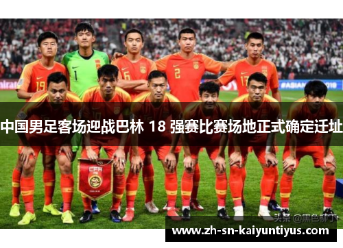 中国男足客场迎战巴林 18 强赛比赛场地正式确定迁址