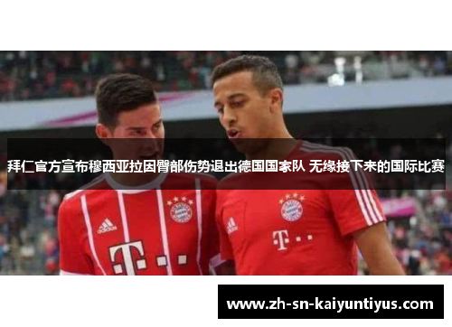 拜仁官方宣布穆西亚拉因臀部伤势退出德国国家队 无缘接下来的国际比赛