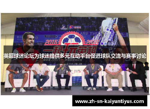 英超球迷论坛为球迷提供多元互动平台促进球队交流与赛事讨论