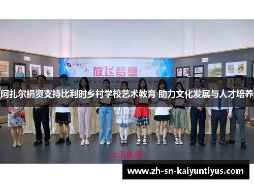 阿扎尔捐资支持比利时乡村学校艺术教育 助力文化发展与人才培养